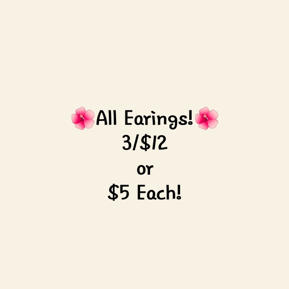 🌺 All Earings 3/$12 or $5 Dollars Each